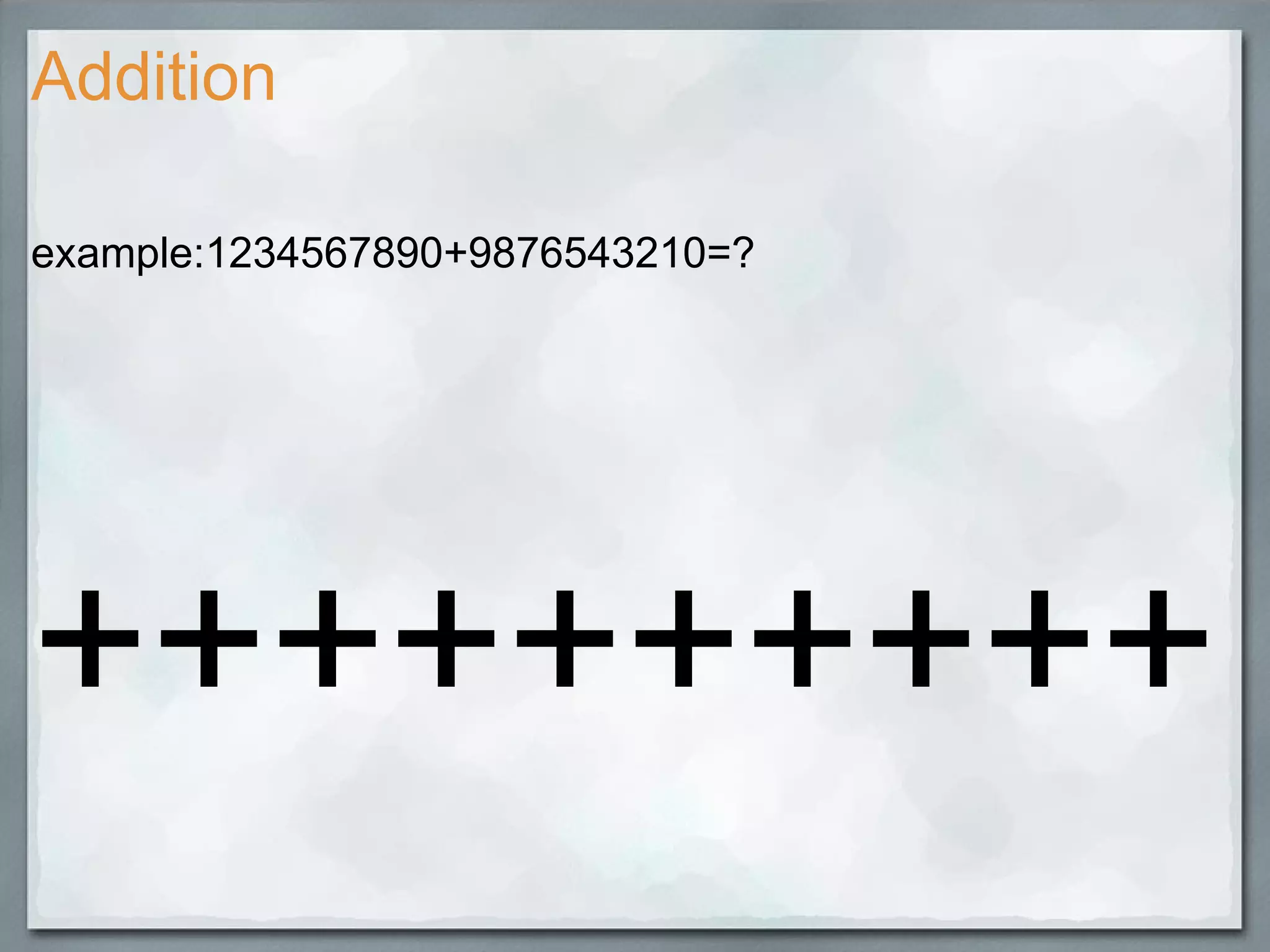 Addition example:1234567890+9876543210=? ++++++++++