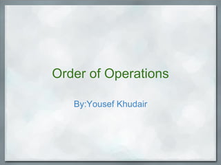 Order of Operations By:Yousef Khudair 