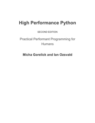 High Performance Python
SECOND EDITION
Practical Performant Programming for
Humans
Micha Gorelick and Ian Ozsvald
 
