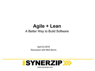 www.synerzip.com
Agile + Lean
April 23 2016
Discussion with McK Alums
A Better Way to Build Software
 
