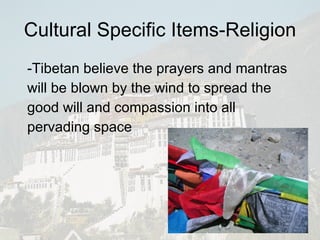 Cultural Specific Items-Religion -Tibetan believe the prayers and mantras will be blown by the wind to spread the good will and compassion into all pervading space 