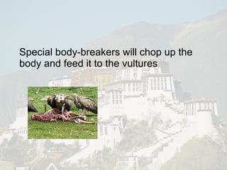   Special body-breakers will chop up the body and feed it to the vultures 