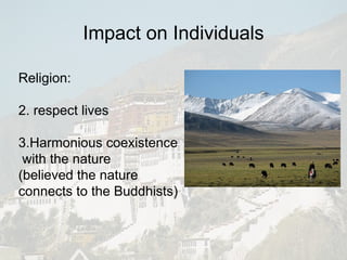 Religion: 2. respect lives  3.Harmonious coexistence with the nature (believed the nature  connects to the Buddhists) Impact on Individuals 