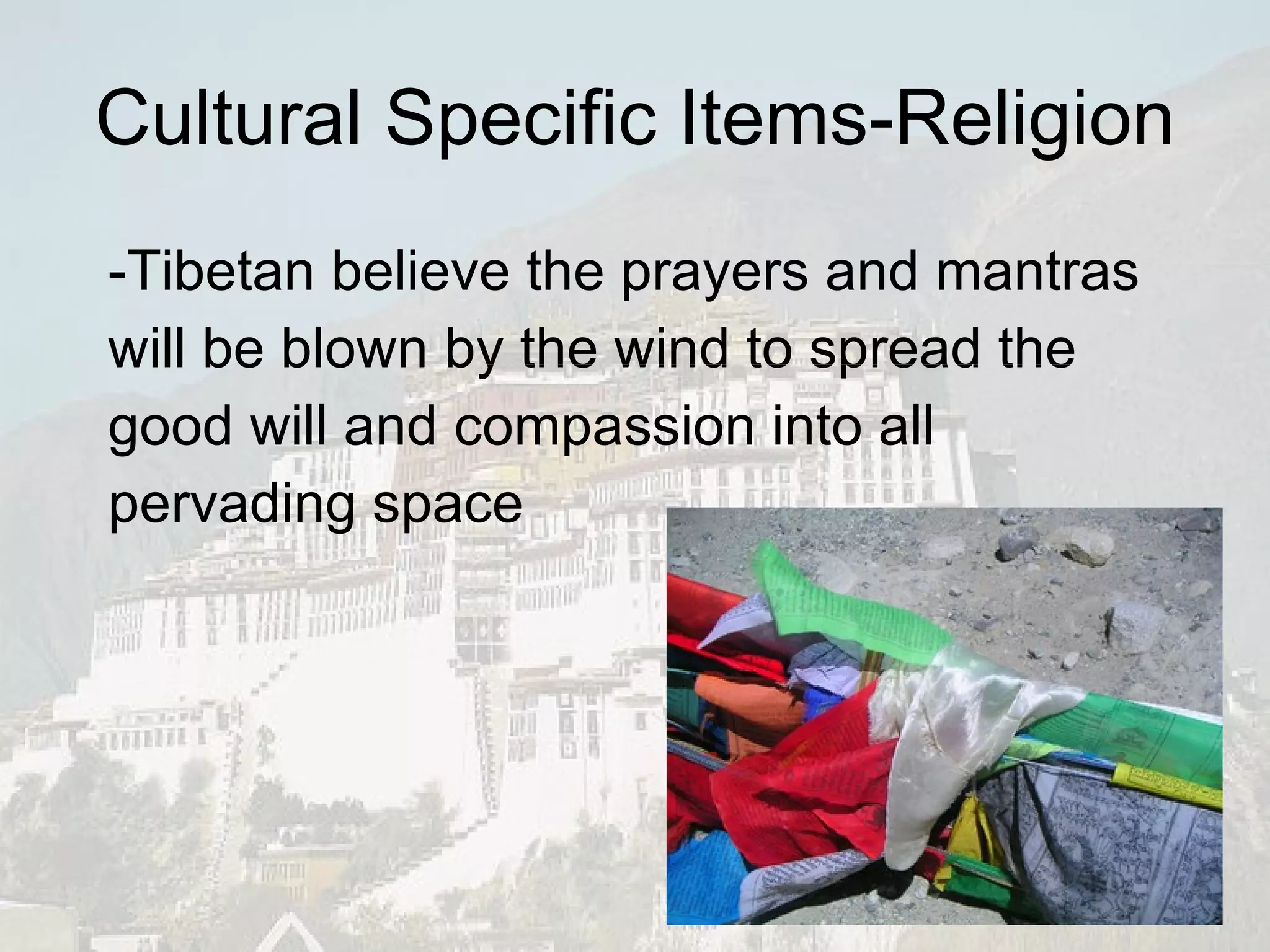 Cultural Specific Items-Religion -Tibetan believe the prayers and mantras will be blown by the wind to spread the good will and compassion into all pervading space 