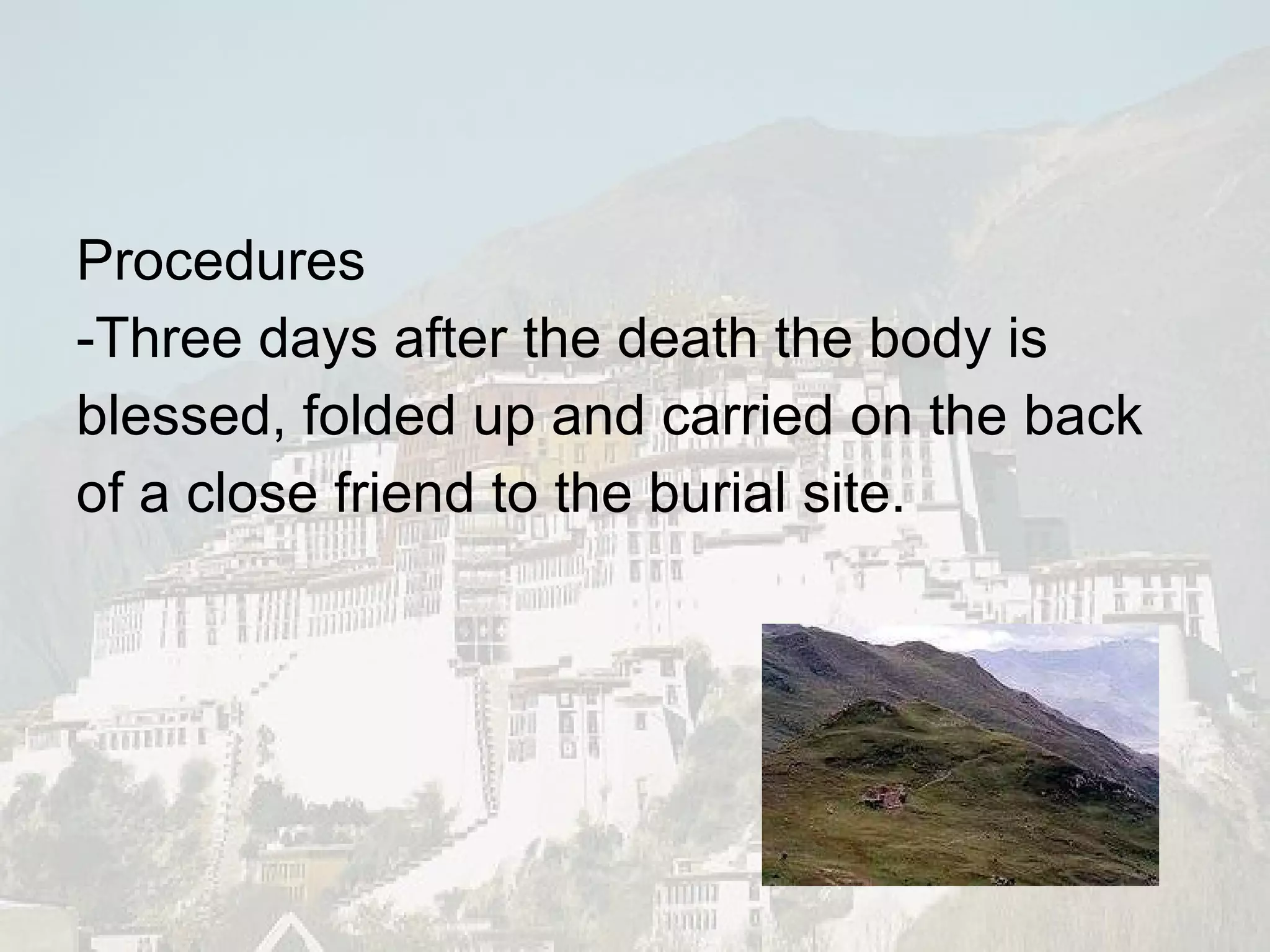 Procedures -Three days after the death the body is blessed, folded up and carried on the back of a close friend to the burial site. 