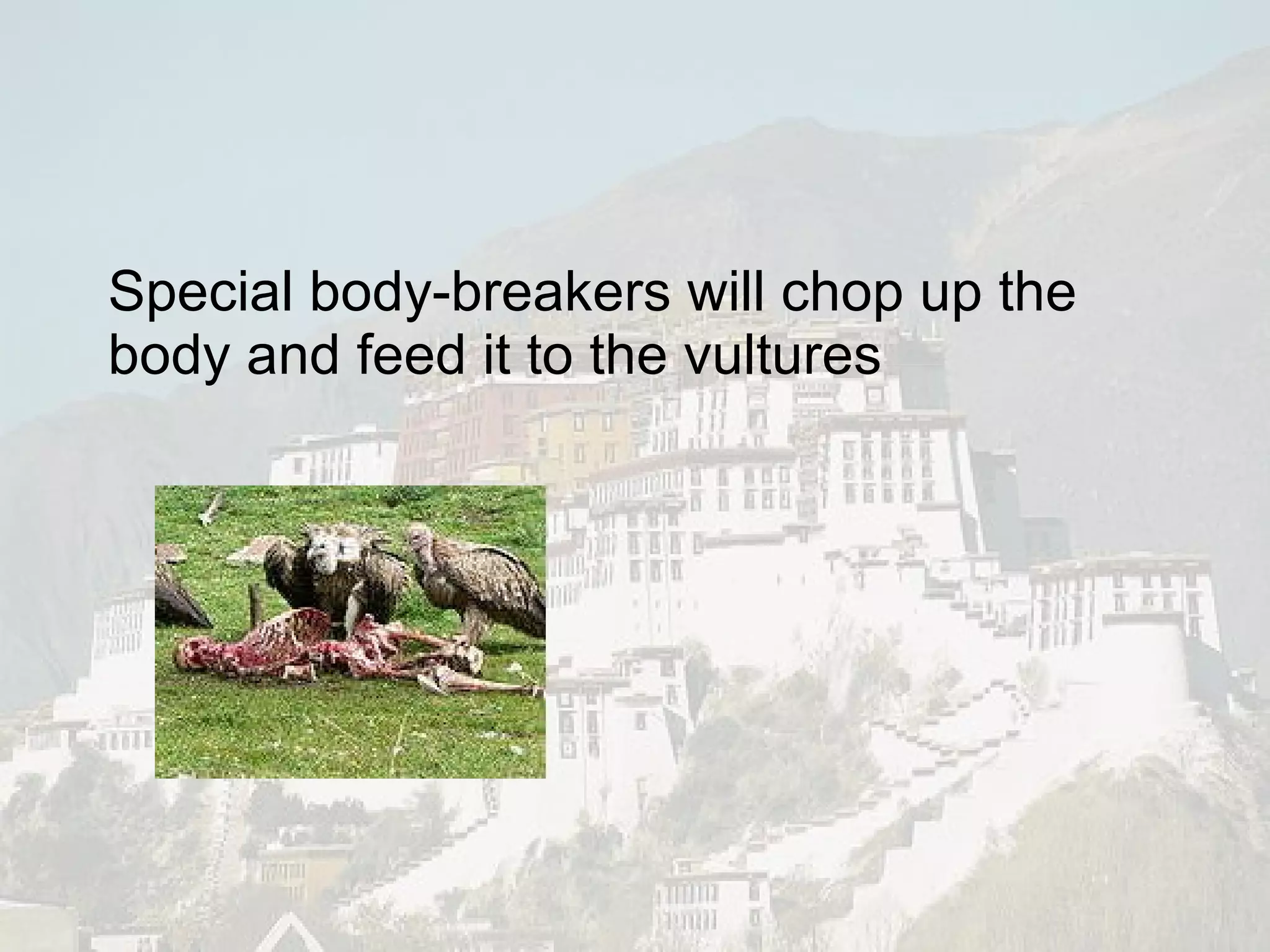   Special body-breakers will chop up the body and feed it to the vultures 