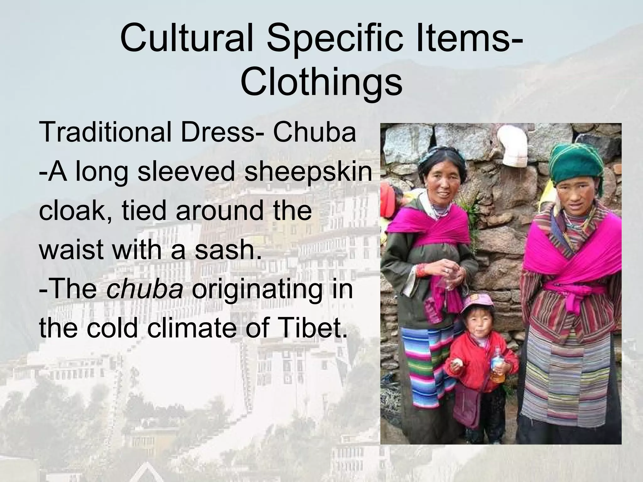 Cultural Specific Items-Clothings Traditional Dress- Chuba -A long sleeved sheepskin cloak, tied around the  waist with a sash. -The  chuba  originating in  the cold climate of Tibet. 