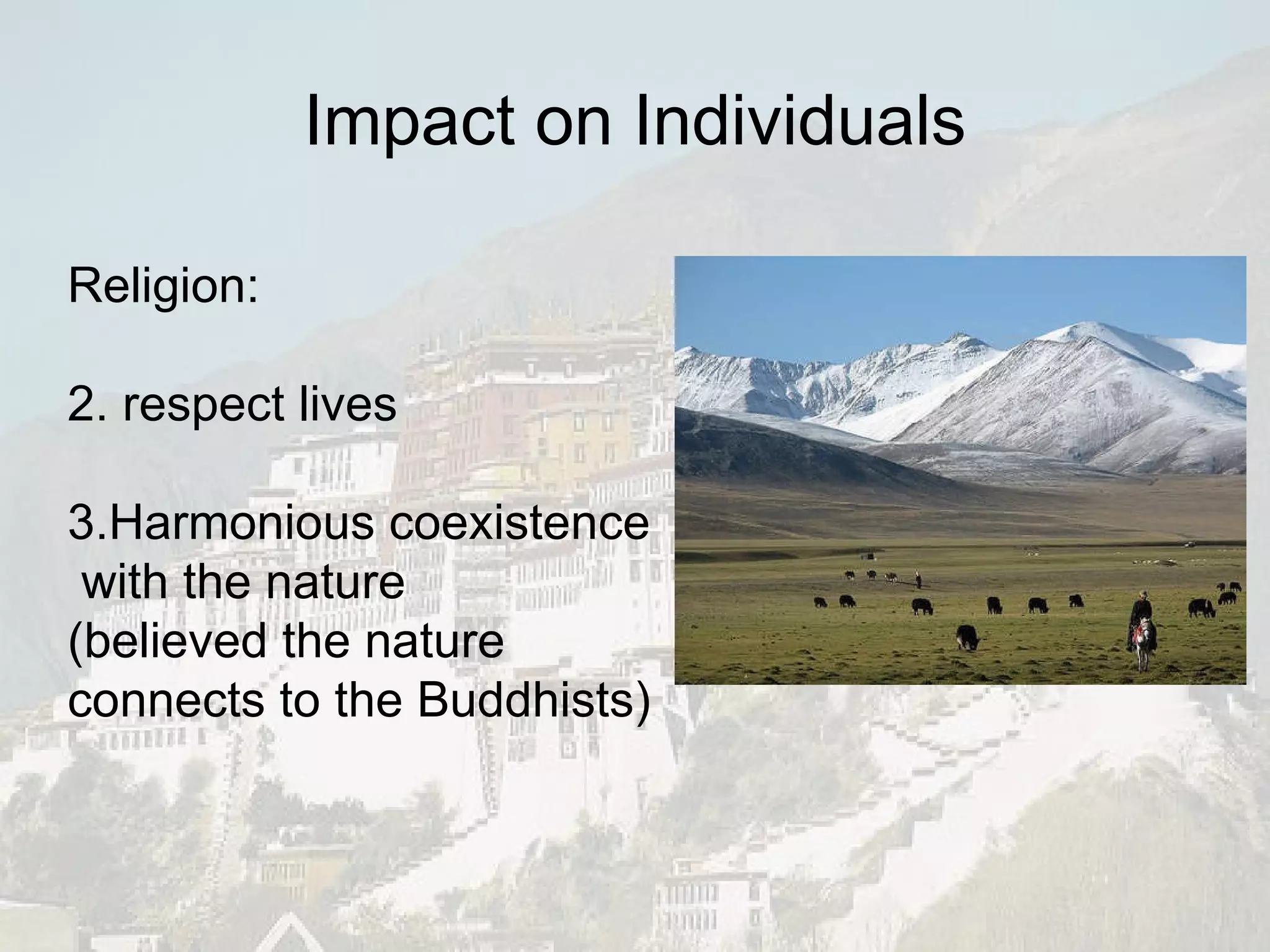 Religion: 2. respect lives  3.Harmonious coexistence with the nature (believed the nature  connects to the Buddhists) Impact on Individuals 
