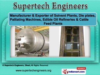 Manufacturer & Exporter of Solvent Plants, Die plates,
Palliating Machines, Edible Oil Refineries & Cattle
                     Feed Plants
 