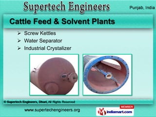 Cattle Feed & Solvent Plants
   Screw Kettles
   Water Separator
   Industrial Crystalizer
 