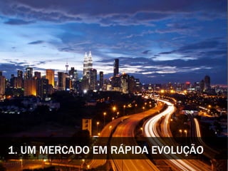 1. UM MERCADO EM RÁPIDA EVOLUÇÃO
 