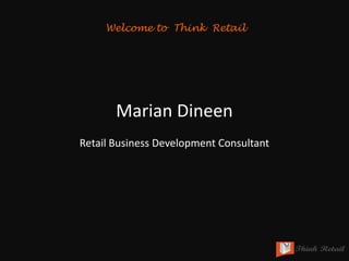 Marian Dineen
Retail Business Development Consultant
Welcome to Think Retail
 