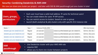 Security: Combining Databricks & AWS IAM
We now can share one cluster per project - and later with SSO & IAM passthrough j...