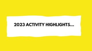 2023 ACTIVITY HIGHLIGHTS…
 