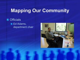 Mapping Our Community
Officials
Ed Adams,
department chair
 
