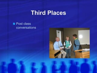 Third Places
Post class
conversations
 