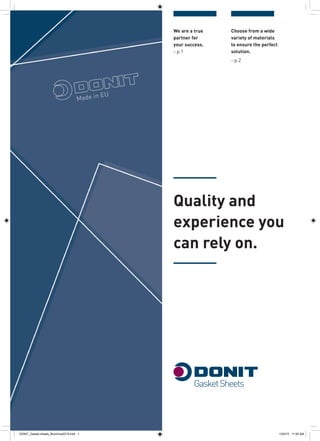 We are a true
partner for
your success.
- p.1
Choose from a wide
variety of materials
to ensure the perfect
solution.
- p.2
Quality and
experience you
can rely on.
DONIT_Gasket sheets_Brochure2015.indd 1 1/20/15 11:55 AM
 