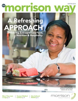 Custem, caeque es hica tem
popte turnicit, que foreter
ratractanum. Satus hicervid
nostre ta. Do, nos consu.
WINTER 2014
More Than Just
a Logo p. 2
Truman Medical
Centers p. 4
Our Cultural
Beliefs p. 6
A Refreshing
APPROACHDelivering Extraordinary Food,
Nutrition & Hospitality
 