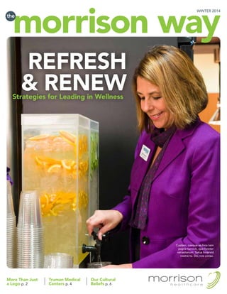 Custem, caeque es hica tem
popte turnicit, que foreter
ratractanum. Satus hicervid
nostre ta. Do, nos consu.
WINTER 2014
More Than Just
a Logo p. 2
Truman Medical
Centers p. 4
Our Cultural
Beliefs p. 6
REFRESH
& RENEWStrategies for Leading in Wellness
 