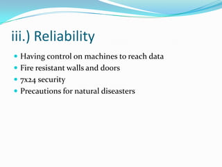 iii.) Reliability
 Having control on machines to reach data
 Fire resistant walls and doors
 7x24 security
 Precautions for natural diseasters
 