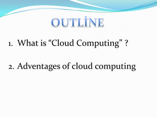 1. What is “Cloud Computing” ?
2. Adventages of cloud computing
 