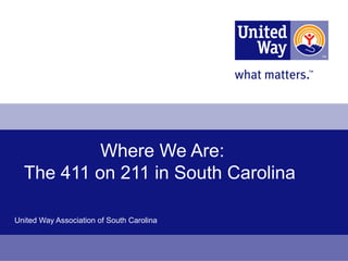 Where We Are:
The 411 on 211 in South Carolina
United Way Association of South Carolina
 