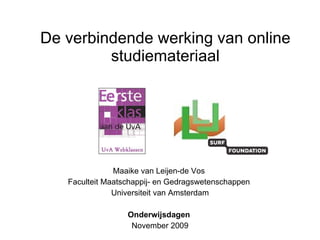 De verbindende werking van online studiemateriaal Maaike van Leijen-de Vos  Faculteit Maatschappij- en Gedragswetenschappen  Universiteit van Amsterdam Onderwijsdagen  November 2009 