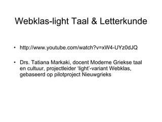 Webklas-light Taal & Letterkunde <ul><li>http://www.youtube.com/watch?v=xW4-UYz0dJQ </li></ul><ul><li>Drs. Tatiana Markaki...
