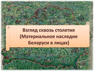 Взгляд сквозь столетия
(Материальное наследие
Беларуси в лицах)
 