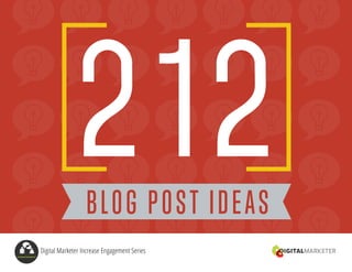 BLOG POST IDEAS
212
Digital Marketer Increase Engagement Series
 