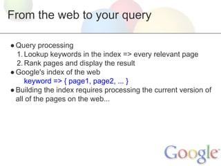 From the web to your query
● Query processing
1. Lookup keywords in the index => every relevant page
2. Rank pages and dis...