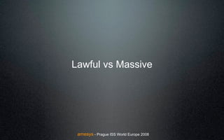 Lawful vs Massive




 amesys - Prague ISS World Europe 2008
 