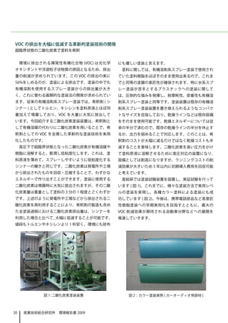 VOC の排出を大幅に低減する革新的塗装技術の開発
超臨界状態の二酸化炭素で塗料を希釈


     環境に排出される揮発性有機化合物 (VOC) は光化学   にも優しい塗装と言えます。
オキシダントや浮遊粒子状物質の原因となるため、排出           塗料に関しては、有機溶剤系スプレー塗装で使用され
量の削減が求められています。この VOC の排出の実に        ていた塗料樹脂をほぼそのまま使用出来るので、これま
56%をしめるのが、塗装による排出です。塗装の中でも         でと同等の塗膜の意匠性が確保されます。特に水系スプ
有機溶剤を使用するスプレー塗装からの排出量が大き           レー塗装が苦手とするプラスチックへの塗装に関して
く、これに替わる画期的な塗装法の開発が求められてい          は、圧倒的な強みを発揮し、耐摩耗性、密着性も有機溶
ます。従来の有機溶剤系スプレー塗装では、希釈剤 ( シ        剤系スプレー塗装と同等です。塗装装置は既存の有機溶
ンナー ) としてトルエン、キシレンを塗料原液とほぼ同        剤系スプレー塗装装置を置き換えられるようなコンパク
量加えて噴霧しており、VOC を大量に大気に放出して         トなサイズを目指しており、乾燥ラインなどは既存設備
います。今回紹介する二酸化炭素塗装装置は、希釈剤と          をそのまま使用可能です。乾燥エネルギーについては従
して有機溶媒の代わりに二酸化炭素を用いることで、希          来の半分で済むので、既存の乾燥ラインの半分を休止す
釈剤としての VOC を全廃した革新的な塗装技術を実用        るか、出力を弱めることで対応します。このことは、希
化したものです。                           釈剤のコストが大幅に減るだけではなく乾燥コストも半
     高圧下で超臨界状態となった二酸化炭素が有機溶媒や      減することを意味します。二酸化炭素を高い圧力をかけ
樹脂に溶解すると、膨潤し低粘度化します。これは、塗          て塗料原液に溶解させるために高圧対応の装置になり、
料原液を薄めて、スプレーしやすいように低粘度化する          設備としては割高になりますが、ランニングコストの削
シンナーの働きと同じです。二酸化炭素は発電所や工場          減効果が大きいため 5 年以内に初期導入費用を回収可能
から排出されたものを回収・圧縮することで、わずかな          と考えています。
エネルギーで作り出すことができます。塗装に使用する           産総研では塗装試験装置を設置し、実証試験を行って
二酸化炭素は噴霧時に大気に放出されますが、その二酸          います ( 図 1)。これまでに、様々な塗装方法で実用レベ
化炭素量は重量として塗料の 3 分の 1 程度とごくわずか      ルの塗装を実現し、各種カラー塗料による塗装にも成
です。上述のように発電所や工場などから排出される二          功しています ( 図 2)。今後は、携帯電話部品など高意匠
酸化炭素を再利用することにより、希釈剤の製造も含め          性樹脂塗装への早期実用化を目指すとともに、最大の
た全塗装過程における二酸化炭素排出量は、シンナーを          VOC 削減効果が期待される自動車分野などへの展開を
利用した場合と比べて、大幅に低減することが可能です。         推進していきます。
値段もトルエンやキシレンより 1 桁安く、環境にも財布




            図 1: 二酸化炭素塗装装置            図 2：カラー塗装実例 ( カーオーディオ用部材 )



30    産業技術総合研究所　環境報告書 2009
 