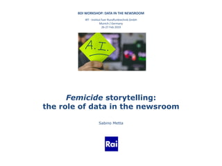 BDI WORKSHOP: DATA IN THE NEWSROOM
IRT - Institut fuer Rundfunktechnik GmbH
Munich / Germany
26-27 Feb 2019
Femicide storytelling:
the role of data in the newsroom
Sabino Metta
 