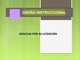 DISEÑO INSTRUCCIONAL
GRACIAS POR SU ATENCIÓN
 