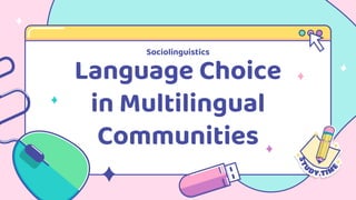 Language Choice
in Multilingual
Communities
Sociolinguistics
 