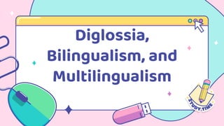 Diglossia,
Bilingualism, and
Multilingualism
 