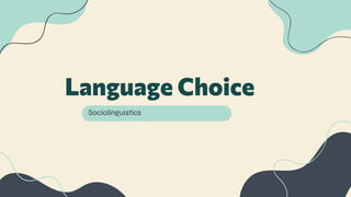 Language Choice
Sociolinguistics
 