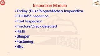 Inspection Module
•Trolley (Push/Moped/Motor) Inspecdtion
•FP/RMV inspection
•Foot Inspection
•Fracture/Crack detected
•Rails
•Sleeper
•Fastening
•SEJ
23
 