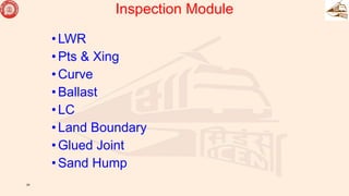 Inspection Module
•LWR
•Pts & Xing
•Curve
•Ballast
•LC
•Land Boundary
•Glued Joint
•Sand Hump
24
 