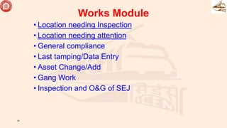 Works Module
• Location needing Inspection
• Location needing attention
• General compliance
• Last tamping/Data Entry
• Asset Change/Add
• Gang Work
• Inspection and O&G of SEJ
26
 