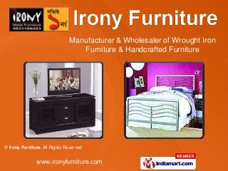 Manufacturer & Wholesaler of Wrought Iron
                                  Furniture & Handcrafted Furniture




© Irony Furniture, All Rights Reserved


               www.ironyfurniture.com
 