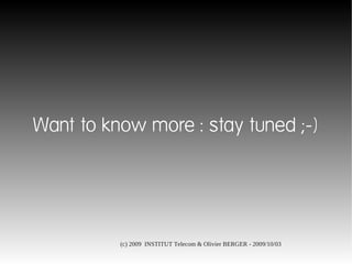 Want to know more : stay tuned ;-)




          (c) 2009 INSTITUT Telecom & Olivier BERGER - 2009/10/03
 