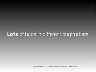 Lots of bugs in different bugtrackers




           (c) 2009 INSTITUT Telecom & Olivier BERGER - 2009/10/03
 