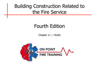 Building Construction Related to
the Fire Service
Fourth Edition
Chapter 11 — Roofs
 