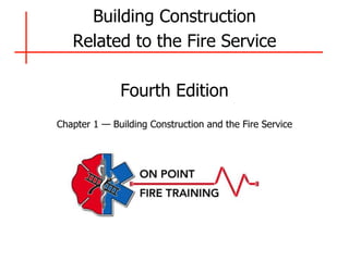 Building Construction
Related to the Fire Service
Fourth Edition
Chapter 1 — Building Construction and the Fire Service
 