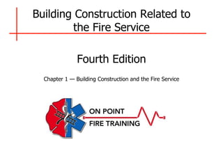 Building Construction Related to
the Fire Service
Fourth Edition
Chapter 1 — Building Construction and the Fire Service
 