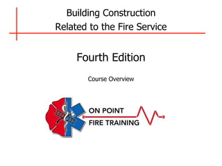 Building Construction
Related to the Fire Service
Fourth Edition
Course Overview
 