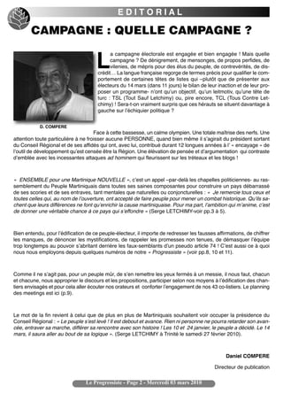 EDITORIAL

        CAMPAGNE : QUELLE CAMPAGNE ?
                                            a campagne électorale est engagée et bien engagée ! Mais quelle

                                     L      campagne ? De dénigrement, de mensonges, de propos perfides, de
                                            vilenies, de mépris pour des élus du peuple, de contrevérités, de dis-
                                      crédit… La langue française regorge de termes précis pour qualifier le com-
                                      portement de certaines têtes de listes qui –plutôt que de présenter aux
                                      électeurs du 14 mars (dans 11 jours) le bilan de leur inaction et de leur pro-
                                      poser un programme- nʼont quʼun objectif, quʼun leitmotiv, quʼune tête de
                                      turc : TSL (Tout Sauf Letchimy) ou, pire encore, TCL (Tous Contre Let-
                                      chimy) ! Sera-t-on vraiment surpris que ces hérauts se situent davantage à
                                      gauche sur lʼéchiquier politique ?


            D. COMPERE
                                     Face à cette bassesse, un calme olympien. Une totale maîtrise des nerfs. Une
attention toute particulière à ne froisser aucune PERSONNE, quand bien même il sʼagirait du président sortant
du Conseil Régional et de ses affidés qui ont, avec lui, contribué durant 12 longues années à lʼ « encayage » de
lʼoutil de développement quʼest censée être la Région. Une élévation de pensée et dʼargumentation qui contraste
dʼemblée avec les incessantes attaques ad hominem qui fleurissent sur les tréteaux et les blogs !



« ENSEMBLE pour une Martinique NOUVELLE », cʼest un appel –par-delà les chapelles politiciennes- au ras-
semblement du Peuple Martiniquais dans toutes ses saines composantes pour construire un pays débarrassé
de ses scories et de ses entraves, tant mentales que naturelles ou conjoncturelles : « Je remercie tous ceux et
toutes celles qui, au nom de lʼouverture, ont accepté de faire peuple pour mener un combat historique. Quʼils sa-
chent que leurs différences ne font quʼenrichir la cause martiniquaise. Pour ma part, lʼambition qui mʼanime, cʼest
de donner une véritable chance à ce pays qui sʼeffondre » (Serge LETCHIMY-voir pp.3 à 5).



Bien entendu, pour lʼédification de ce peuple-électeur, il importe de redresser les fausses affirmations, de chiffrer
les manques, de dénoncer les mystifications, de rappeler les promesses non tenues, de démasquer lʼéquipe
trop longtemps au pouvoir sʼabritant derrière les faux-semblants dʼun pseudo article 74 ! Cʼest aussi ce à quoi
nous nous employons depuis quelques numéros de notre « Progressiste » (voir pp.8, 10 et 11).



Comme il ne sʼagit pas, pour un peuple mûr, de sʼen remettre les yeux fermés à un messie, il nous faut, chacun
et chacune, nous approprier le discours et les propositions, participer selon nos moyens à lʼédification des chan-
tiers envisagés et pour cela aller écouter nos orateurs et conforter lʼengagement de nos 43 co-listiers. Le planning
des meetings est ici (p.9).



Le mot de la fin revient à celui que de plus en plus de Martiniquais souhaitent voir occuper la présidence du
Conseil Régional : « Le peuple sʼest levé ! Il est debout et avance. Rien ni personne ne pourra retarder son avan-
cée, entraver sa marche, différer sa rencontre avec son histoire ! Les 10 et 24 janvier, le peuple a décidé. Le 14
mars, il saura aller au bout de sa logique ». (Serge LETCHIMY à Trinité le samedi 27 février 2010).



                                                                                                 Daniel COMPERE

                                                                                           Directeur de publication

                                 Le Progressiste - Page 2 - Mercredi 03 mars 2010
 