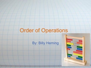 Order of Operations
By: Billy Heming
 